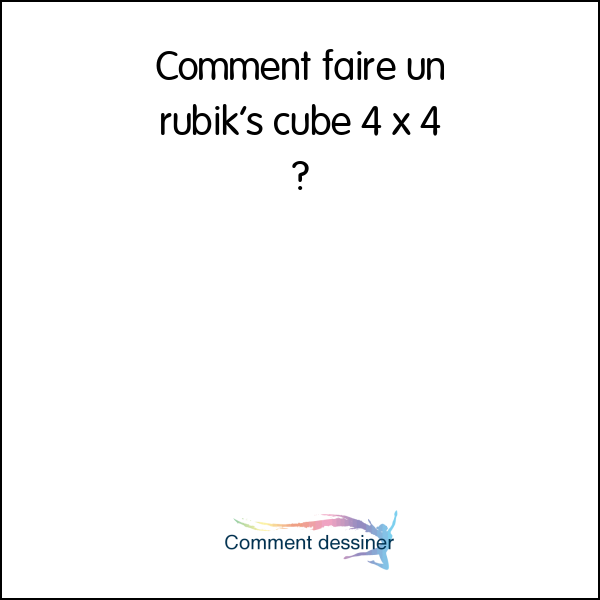 Comment faire un rubik’s cube 4 x 4